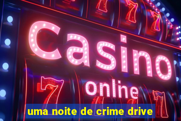 uma noite de crime drive